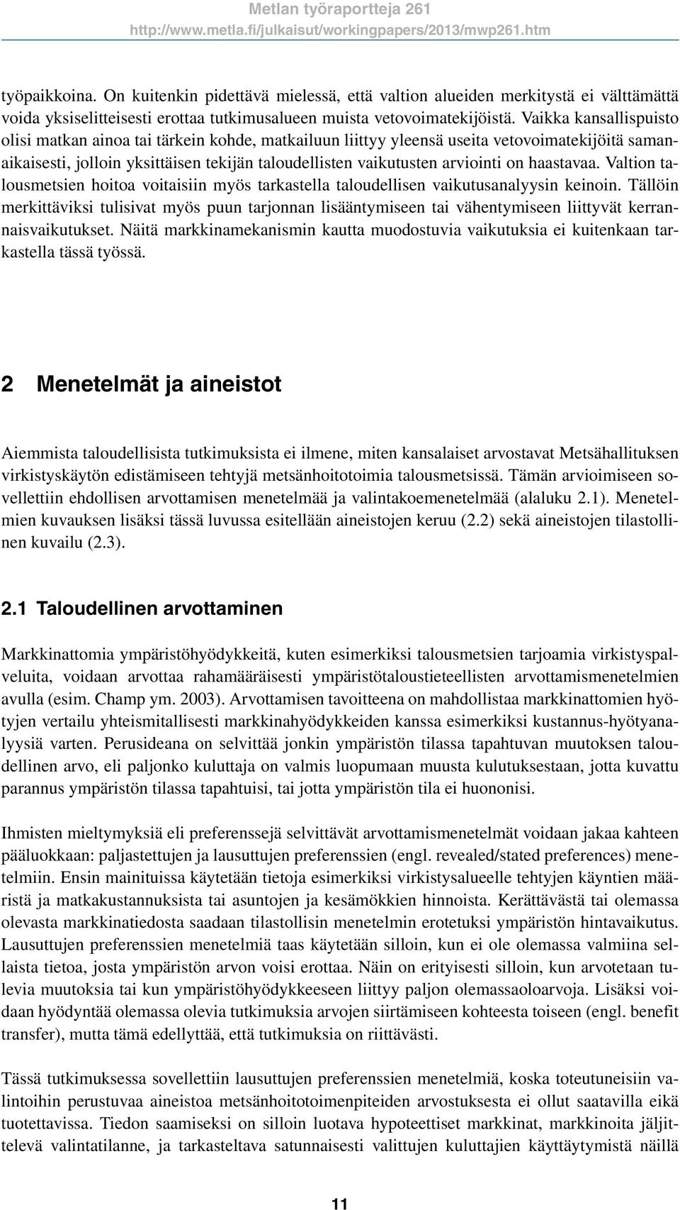 haastavaa. Valtion talousmetsien hoitoa voitaisiin myös tarkastella taloudellisen vaikutusanalyysin keinoin.