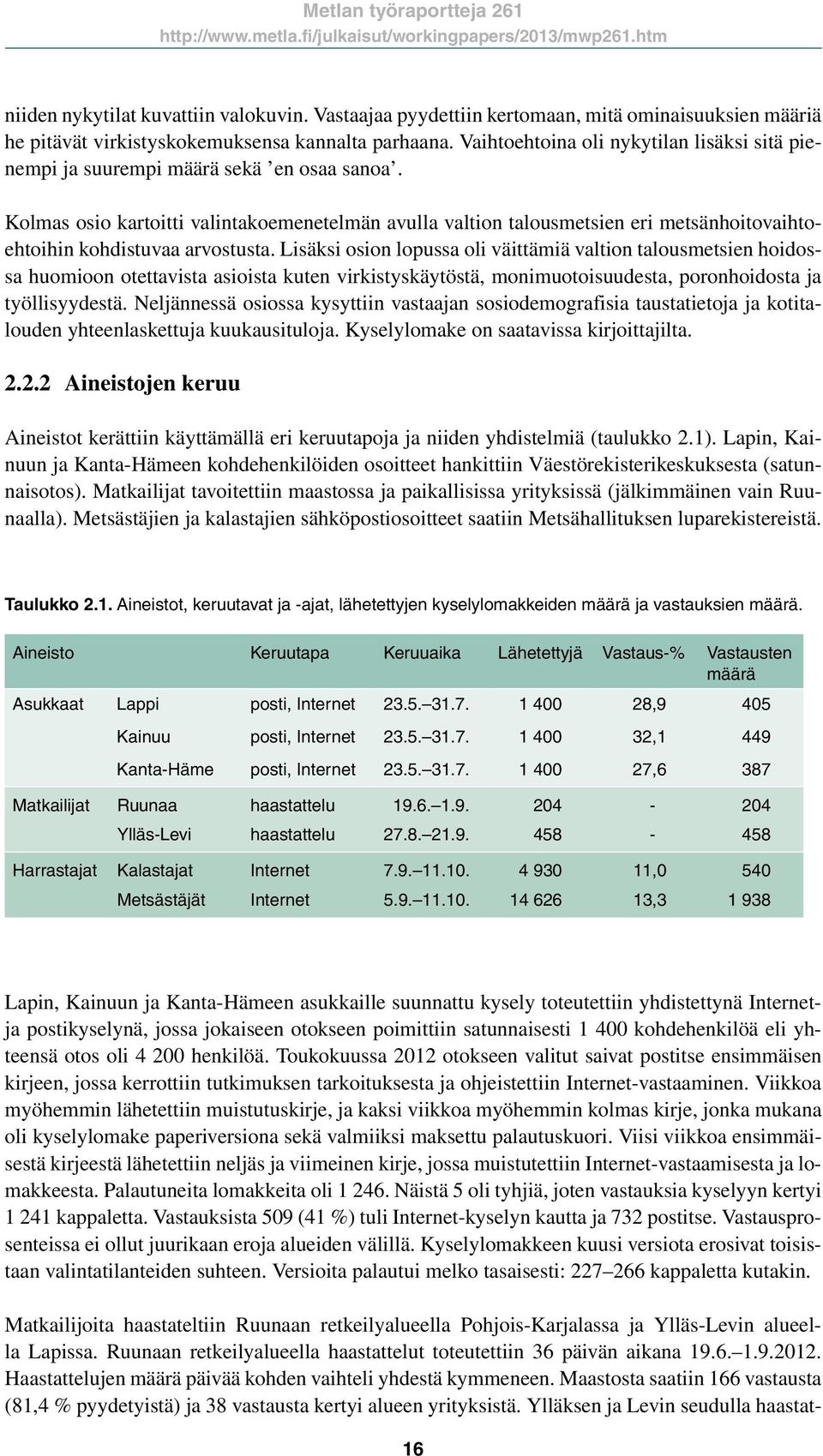 Kolmas osio kartoitti valintakoemenetelmän avulla valtion talousmetsien eri metsänhoitovaihtoehtoihin kohdistuvaa arvostusta.