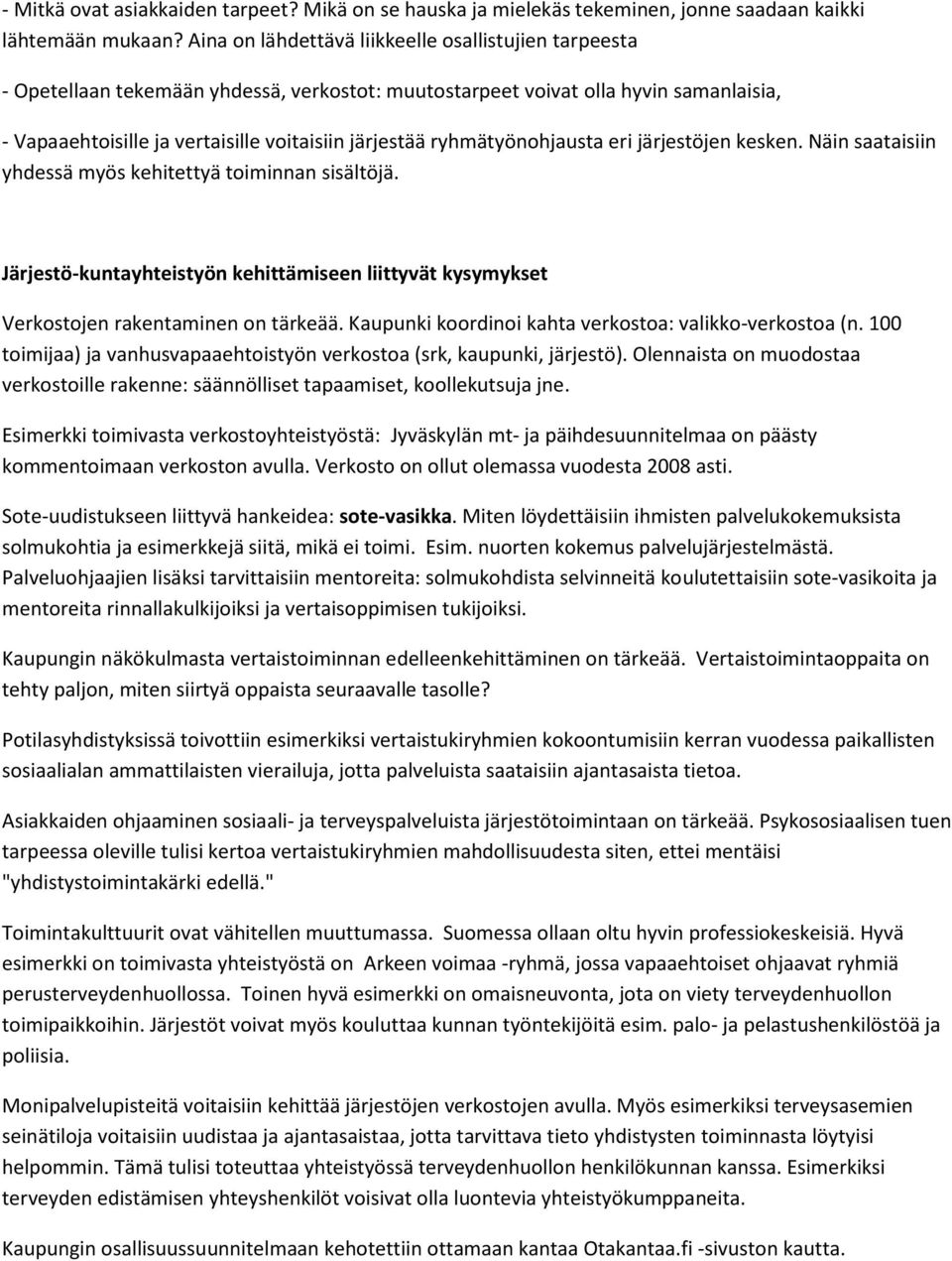 ryhmätyönohjausta eri järjestöjen kesken. Näin saataisiin yhdessä myös kehitettyä toiminnan sisältöjä. Järjestö-kuntayhteistyön kehittämiseen liittyvät kysymykset Verkostojen rakentaminen on tärkeää.