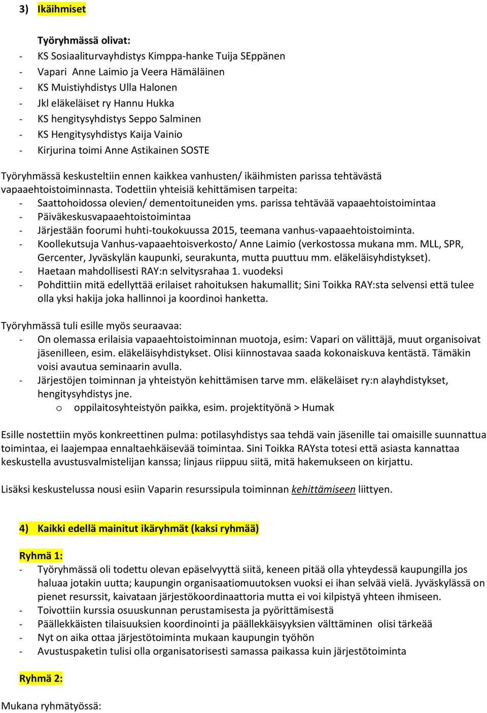 vapaaehtoistoiminnasta. Todettiin yhteisiä kehittämisen tarpeita: - Saattohoidossa olevien/ dementoituneiden yms.