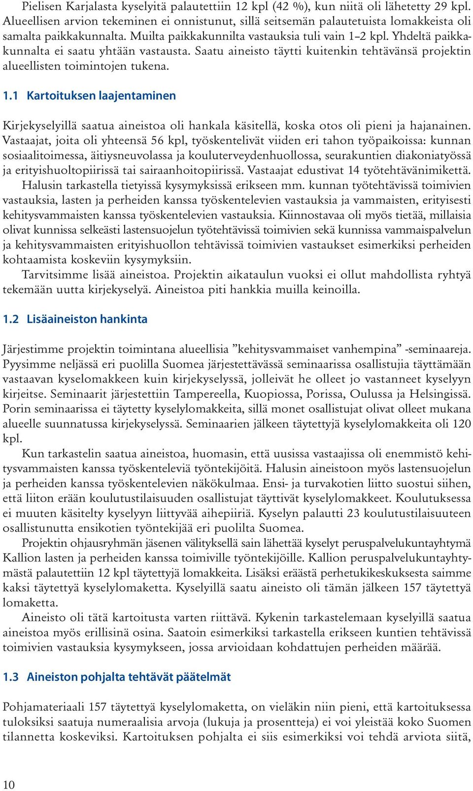 Yhdeltä paikkakunnalta ei saatu yhtään vastausta. Saatu aineisto täytti kuitenkin tehtävänsä projektin alueellisten toimintojen tukena. 1.