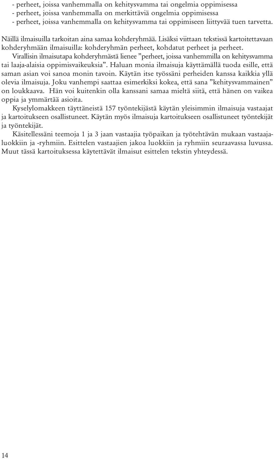 Virallisin ilmaisutapa kohderyhmästä lienee perheet, joissa vanhemmilla on kehitysvamma tai laaja-alaisia oppimisvaikeuksia.