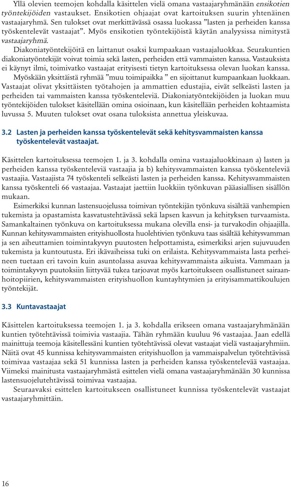 Diakoniatyöntekijöitä en laittanut osaksi kumpaakaan vastaajaluokkaa. Seurakuntien diakoniatyöntekijät voivat toimia sekä lasten, perheiden että vammaisten kanssa.