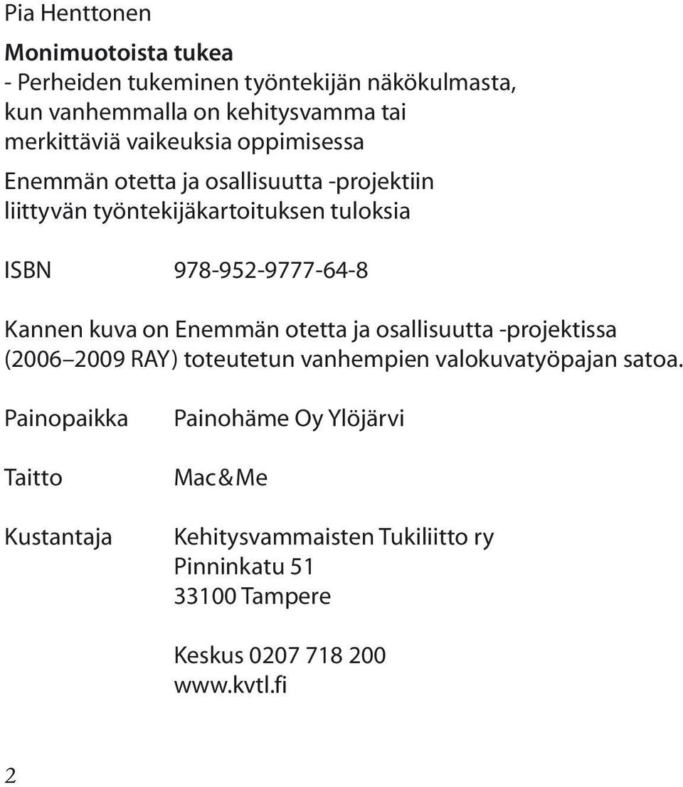Kannen kuva on Enemmän otetta ja osallisuutta -projektissa (2006 2009 RAY) toteutetun vanhempien valokuvatyöpajan satoa.