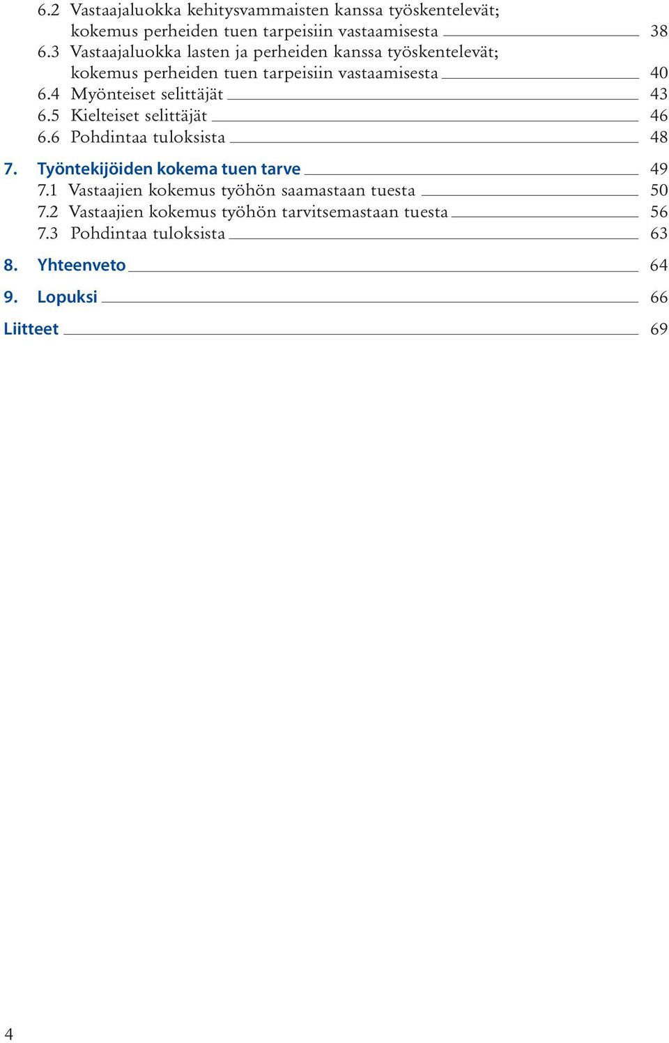 4 Myönteiset selittäjät 43 6.5 Kielteiset selittäjät 46 6.6 Pohdintaa tuloksista 48 7. Työntekijöiden kokema tuen tarve 49 7.