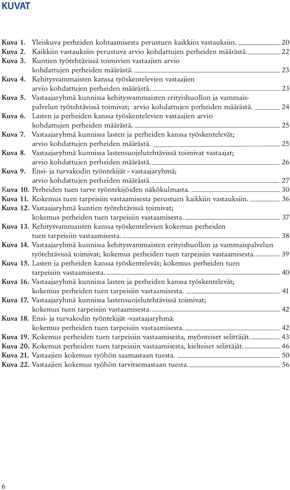 Vastaajaryhmä kunnissa kehitysvammaisten erityishuollon ja vammaispalvelun työtehtävissä toimivat; arvio kohdattujen perheiden määrästä. 24 Kuva 6.