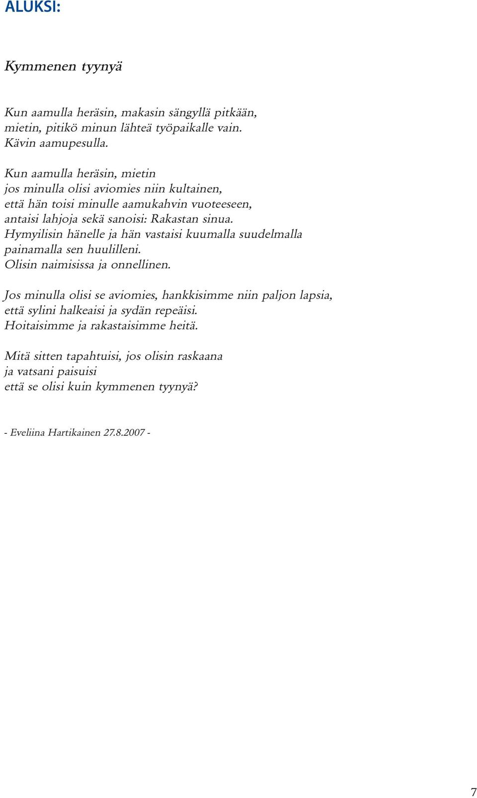 Hymyilisin hänelle ja hän vastaisi kuumalla suudelmalla painamalla sen huulilleni. Olisin naimisissa ja onnellinen.