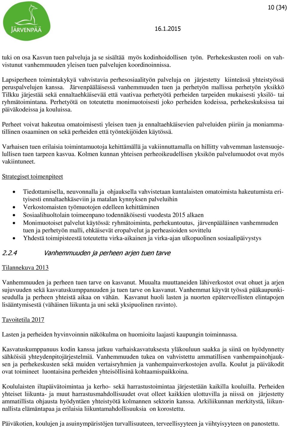 Järvenpääläisessä vanhemmuuden tuen ja perhetyön mallissa perhetyön yksikkö Tilkku järjestää sekä ennaltaehkäisevää että vaativaa perhetyötä perheiden tarpeiden mukaisesti yksilö- tai ryhmätoimintana.