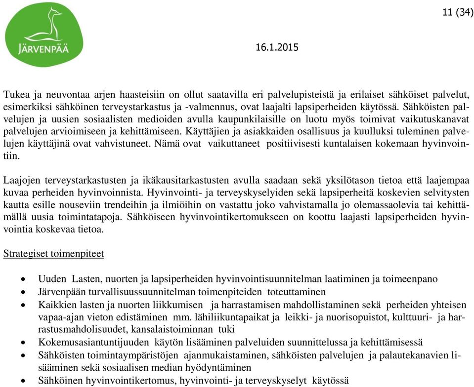 Käyttäjien ja asiakkaiden osallisuus ja kuulluksi tuleminen palvelujen käyttäjinä ovat vahvistuneet. Nämä ovat vaikuttaneet positiivisesti kuntalaisen kokemaan hyvinvointiin.