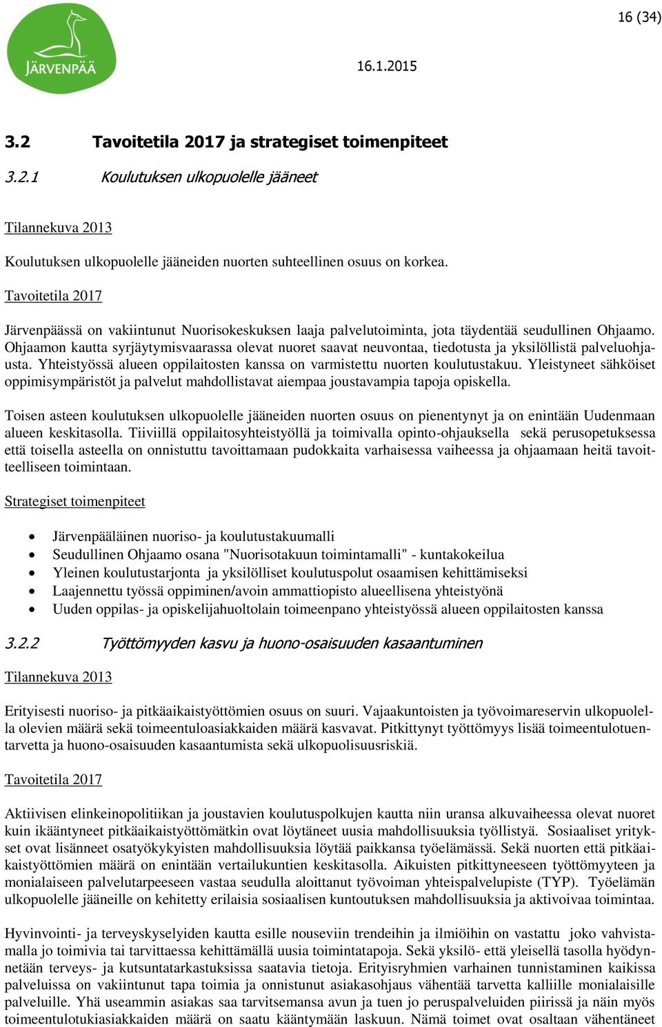 Ohjaamon kautta syrjäytymisvaarassa olevat nuoret saavat neuvontaa, tiedotusta ja yksilöllistä palveluohjausta. Yhteistyössä alueen oppilaitosten kanssa on varmistettu nuorten koulutustakuu.