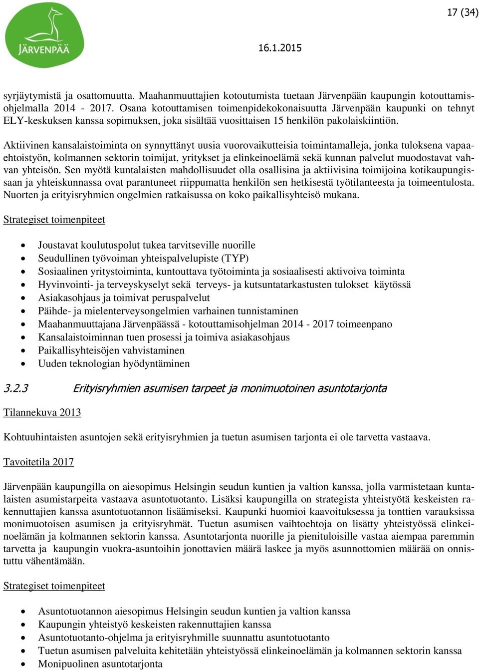 Aktiivinen kansalaistoiminta on synnyttänyt uusia vuorovaikutteisia toimintamalleja, jonka tuloksena vapaaehtoistyön, kolmannen sektorin toimijat, yritykset ja elinkeinoelämä sekä kunnan palvelut