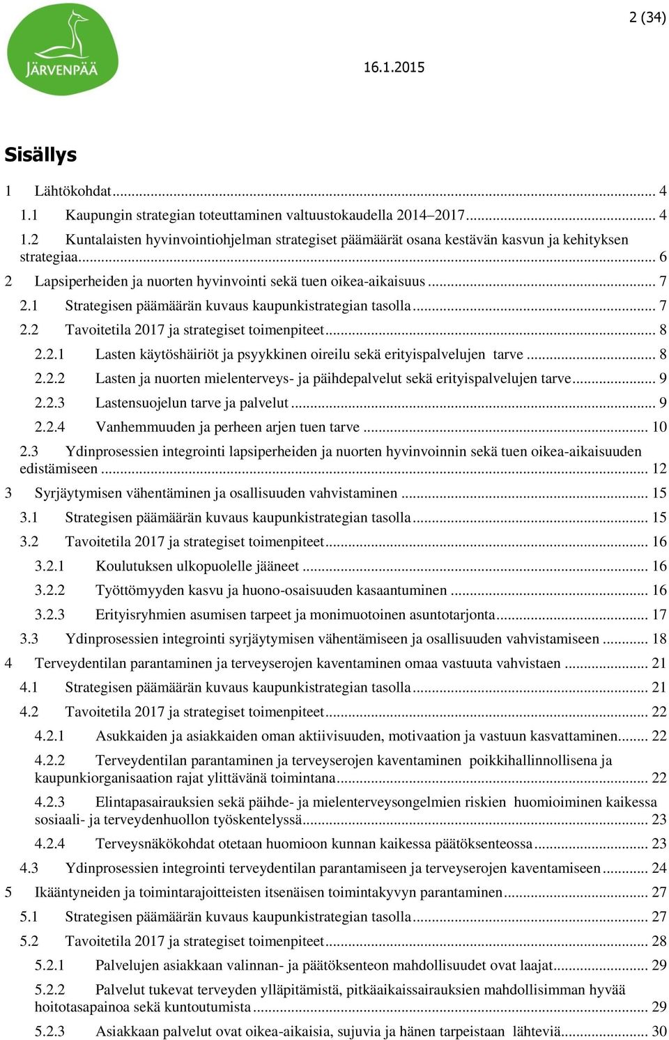 .. 8 2.2.2 Lasten ja nuorten mielenterveys- ja päihdepalvelut sekä erityispalvelujen tarve... 9 2.2.3 Lastensuojelun tarve ja palvelut... 9 2.2.4 Vanhemmuuden ja perheen arjen tuen tarve... 10 2.