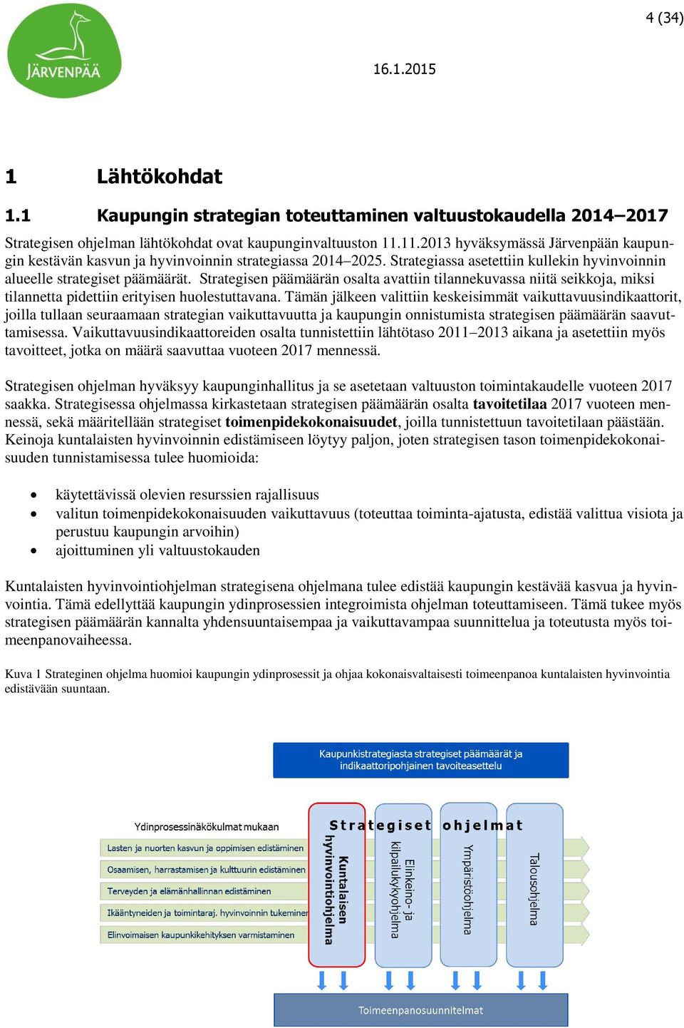 Strategisen päämäärän osalta avattiin tilannekuvassa niitä seikkoja, miksi tilannetta pidettiin erityisen huolestuttavana.