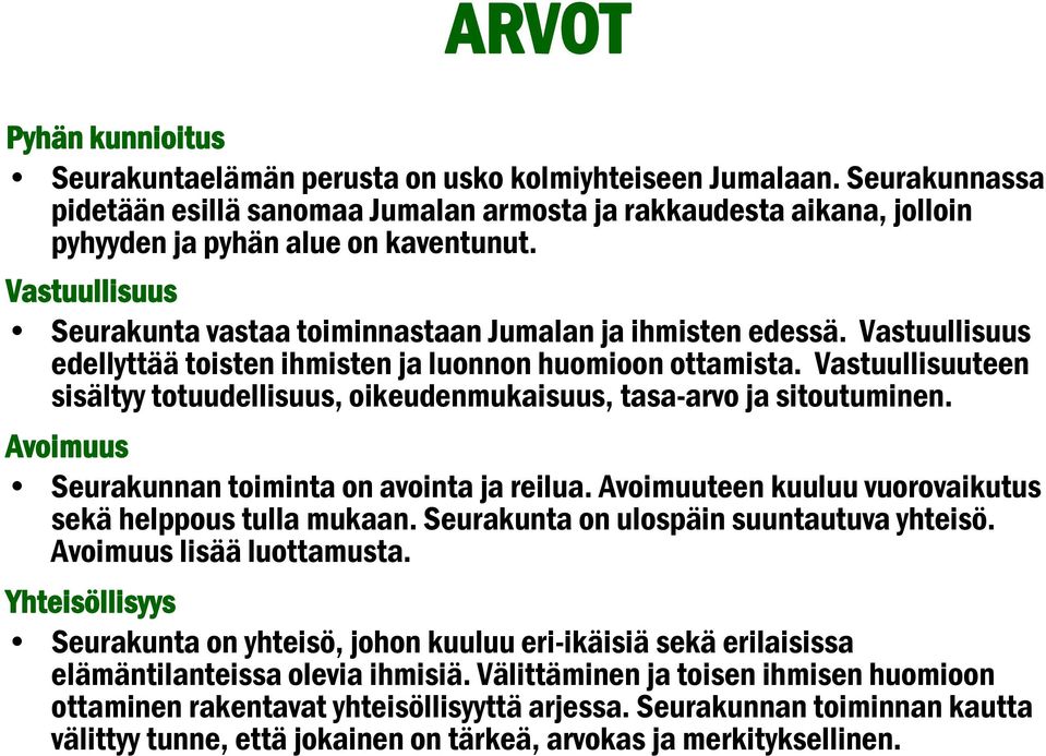 Vastuullisuus edellyttää toisten ihmisten ja luonnon huomioon ottamista. Vastuullisuuteen sisältyy totuudellisuus, oikeudenmukaisuus, tasa-arvo ja sitoutuminen.