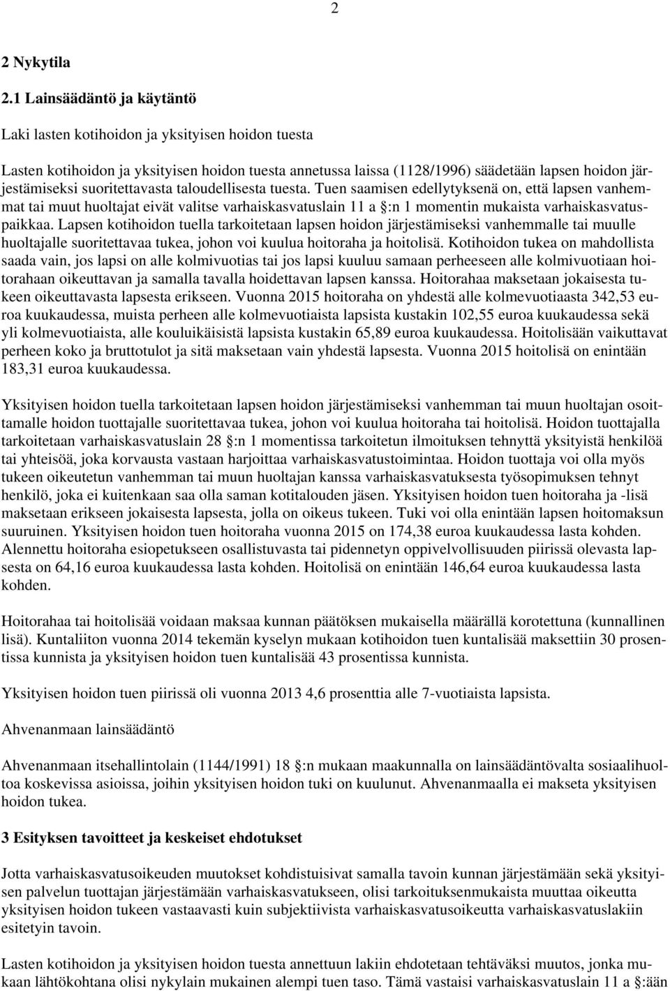 suoritettavasta taloudellisesta tuesta. Tuen saamisen edellytyksenä on, että lapsen vanhemmat tai muut huoltajat eivät valitse varhaiskasvatuslain 11 a :n 1 momentin mukaista varhaiskasvatuspaikkaa.