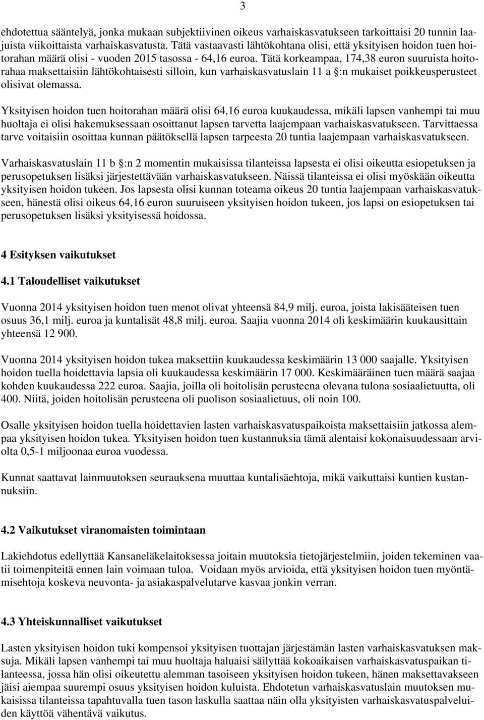 Tätä korkeampaa, 174,38 euron suuruista hoitorahaa maksettaisiin lähtökohtaisesti silloin, kun varhaiskasvatuslain 11 a :n mukaiset poikkeusperusteet olisivat olemassa.