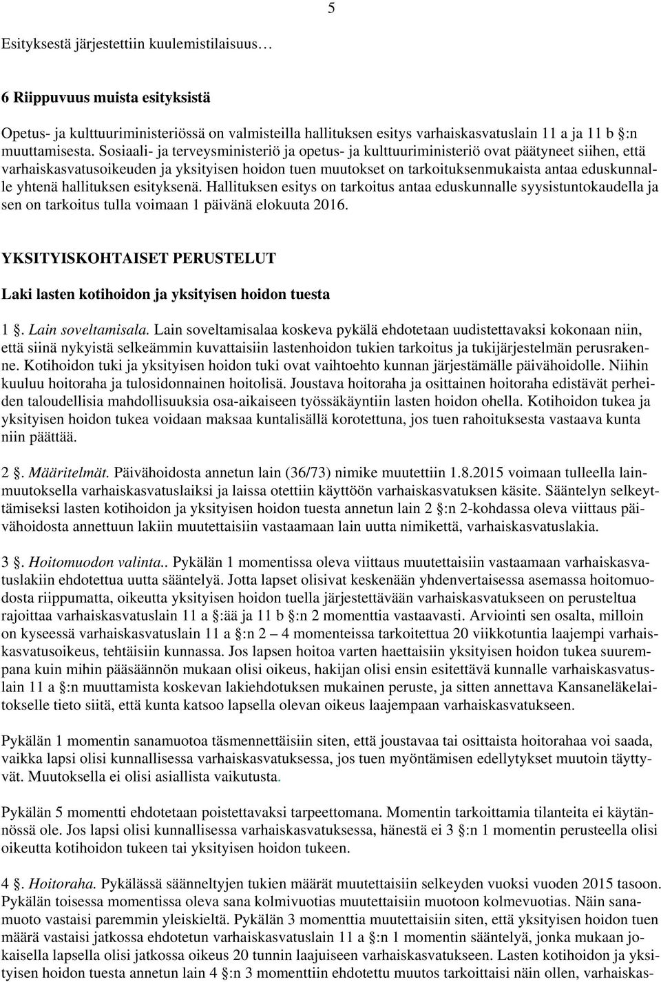 yhtenä hallituksen esityksenä. Hallituksen esitys on tarkoitus antaa eduskunnalle syysistuntokaudella ja sen on tarkoitus tulla voimaan 1 päivänä elokuuta 2016.