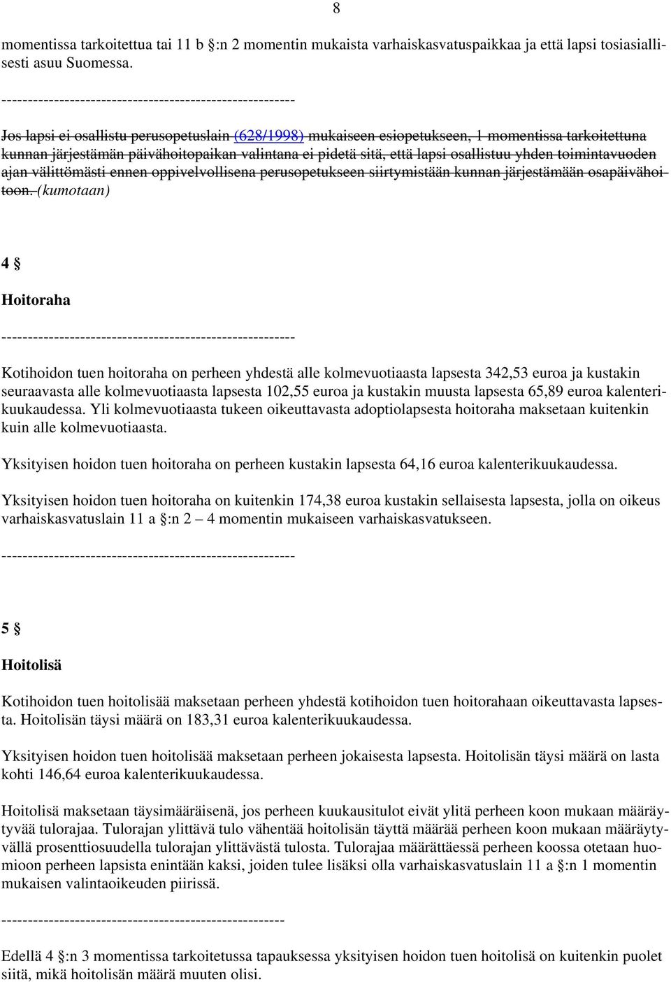 valintana ei pidetä sitä, että lapsi osallistuu yhden toimintavuoden ajan välittömästi ennen oppivelvollisena perusopetukseen siirtymistään kunnan järjestämään osapäivähoitoon.