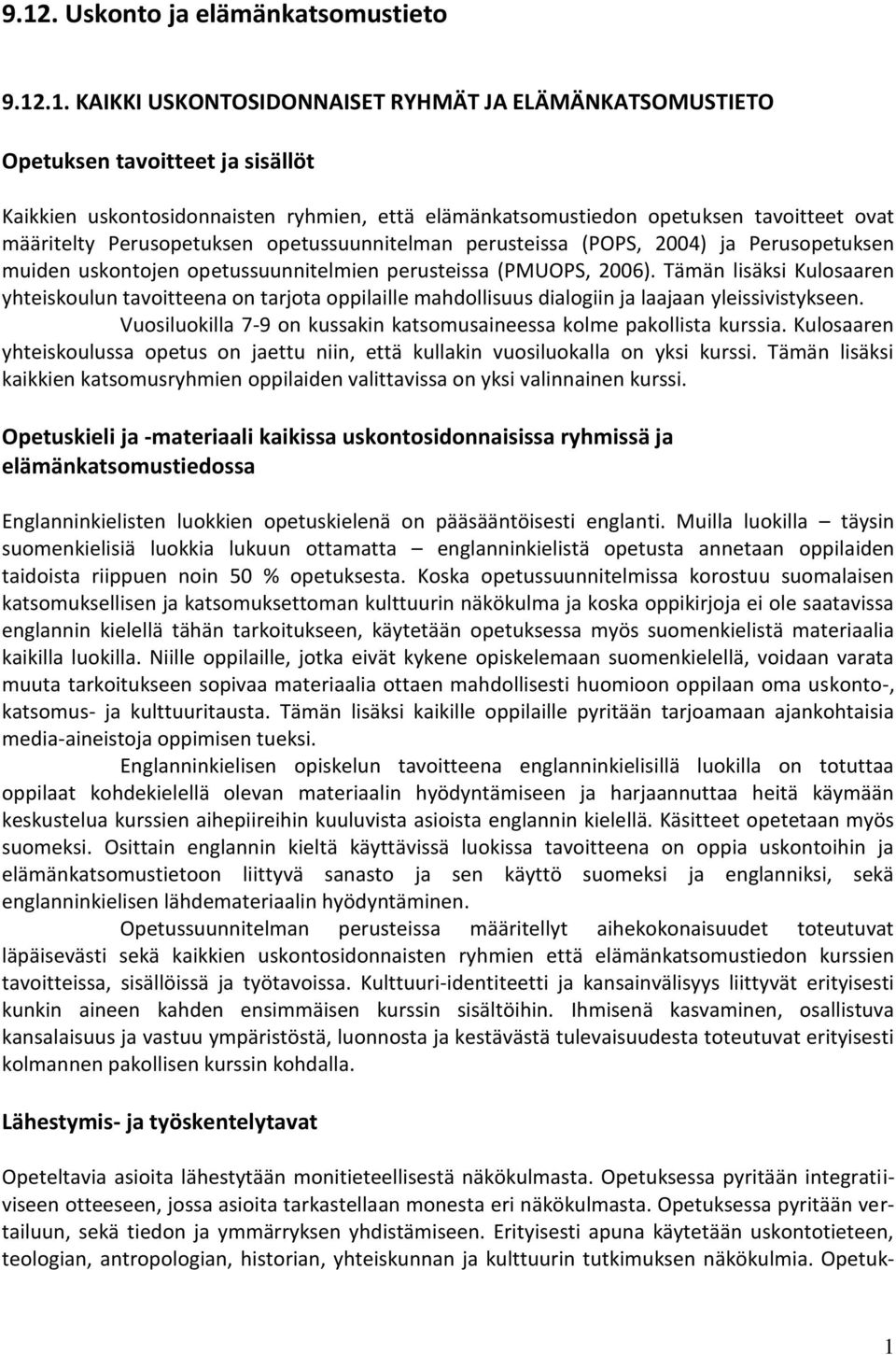 Tämän lisäksi Kulosaaren yhteiskoulun tavoitteena on tarjota oppilaille mahdollisuus dialogiin ja laajaan yleissivistykseen. Vuosiluokilla 7-9 on kussakin katsomusaineessa kolme pakollista kurssia.