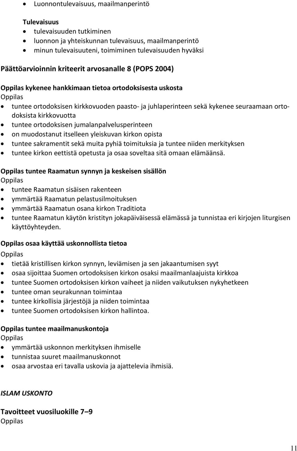 tuntee ortodoksisen jumalanpalvelusperinteen on muodostanut itselleen yleiskuvan kirkon opista tuntee sakramentit sekä muita pyhiä toimituksia ja tuntee niiden merkityksen tuntee kirkon eettistä