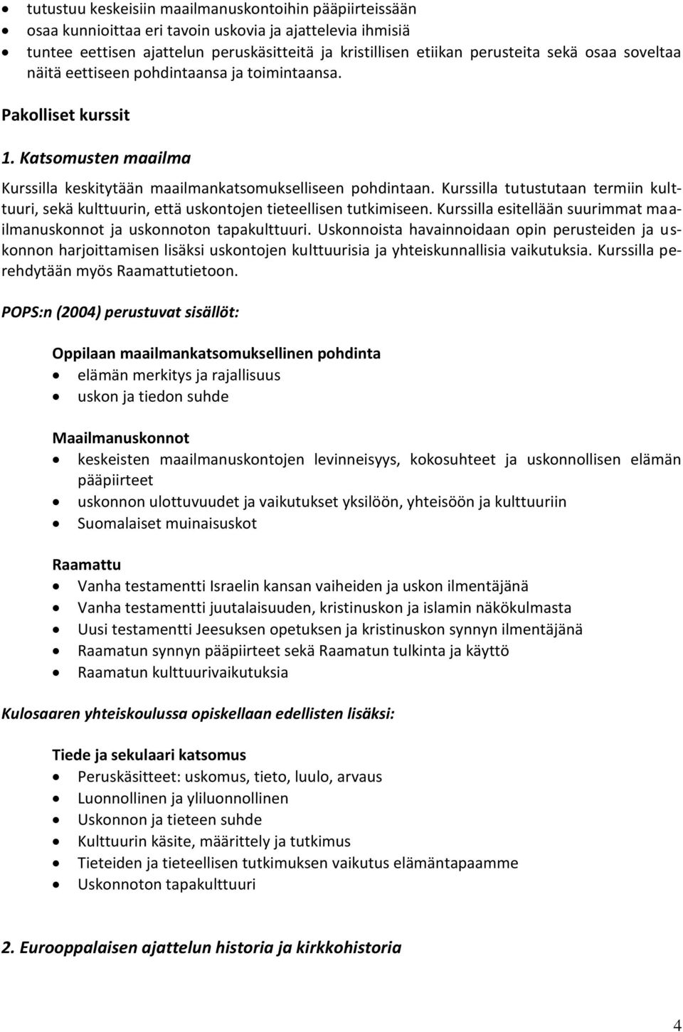 Kurssilla tutustutaan termiin kulttuuri, sekä kulttuurin, että uskontojen tieteellisen tutkimiseen. Kurssilla esitellään suurimmat maailmanuskonnot ja uskonnoton tapakulttuuri.