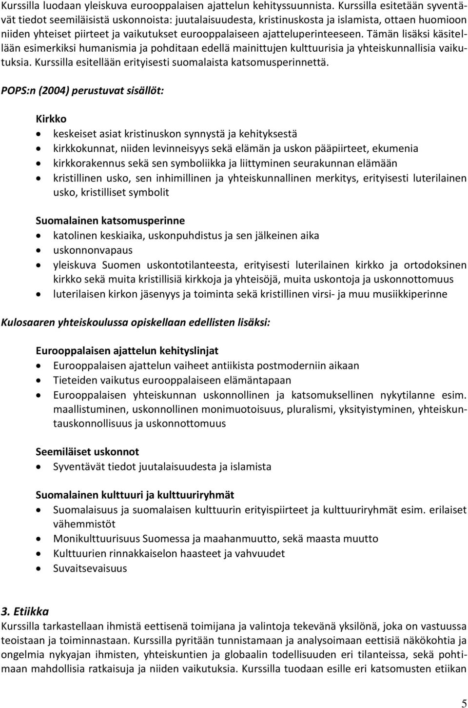 ajatteluperinteeseen. Tämän lisäksi käsitellään esimerkiksi humanismia ja pohditaan edellä mainittujen kulttuurisia ja yhteiskunnallisia vaikutuksia.