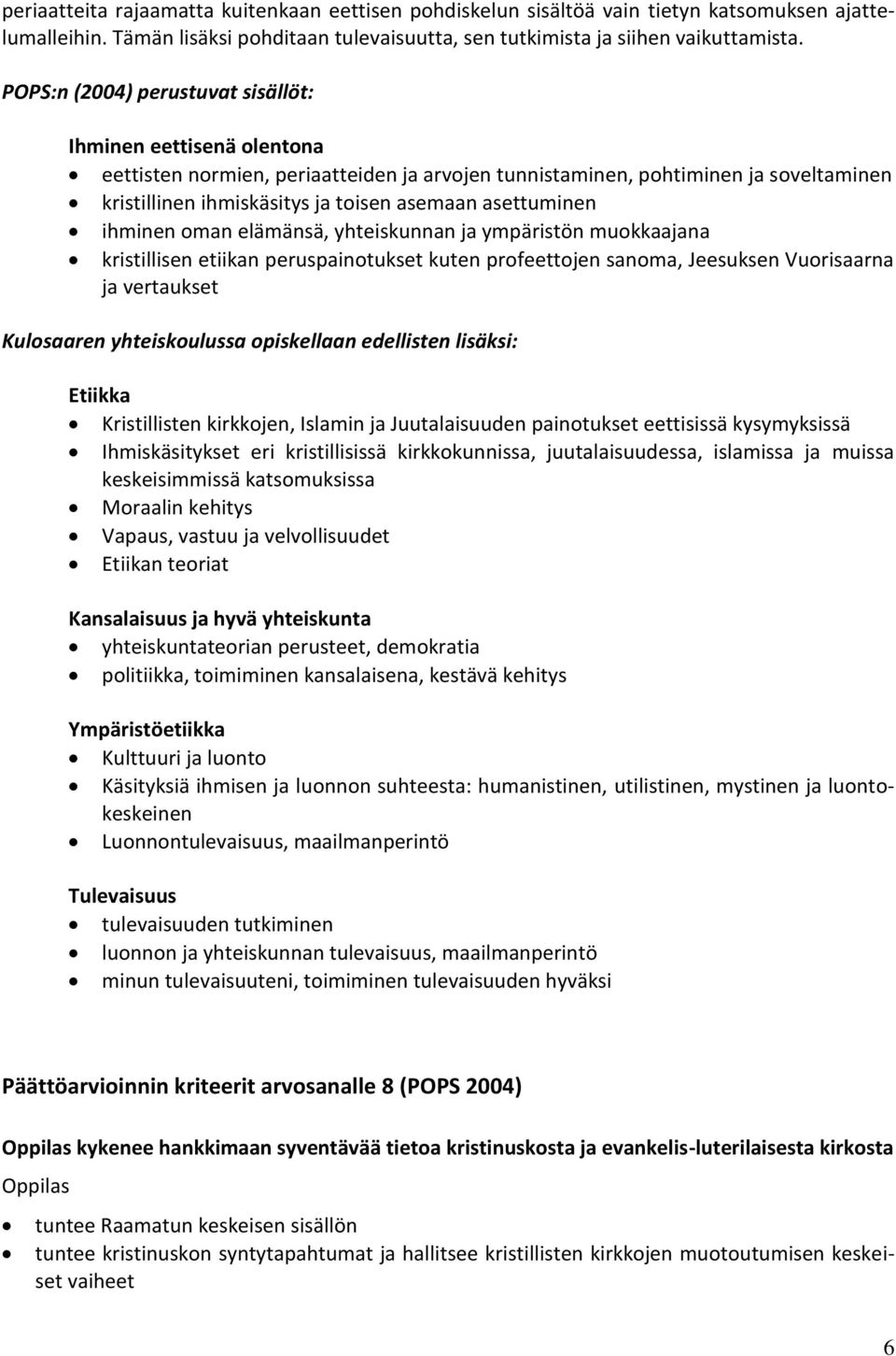 yhteiskunnan ja ympäristön muokkaajana kristillisen etiikan peruspainotukset kuten profeettojen sanoma, Jeesuksen Vuorisaarna ja vertaukset Etiikka Kristillisten kirkkojen, Islamin ja Juutalaisuuden