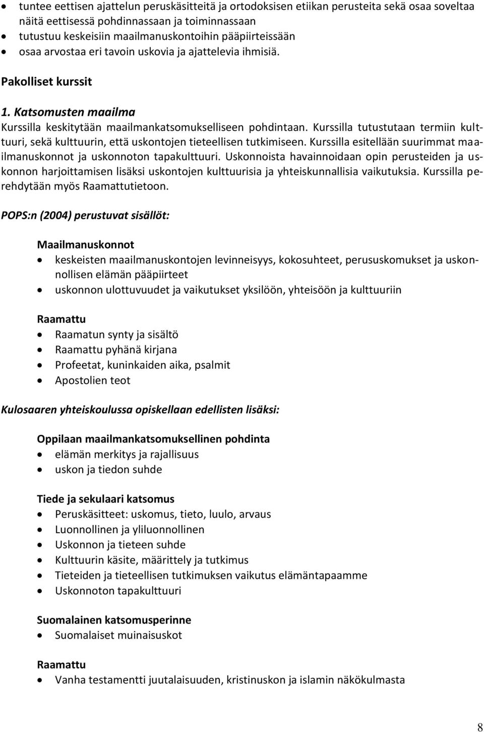 Kurssilla tutustutaan termiin kulttuuri, sekä kulttuurin, että uskontojen tieteellisen tutkimiseen. Kurssilla esitellään suurimmat maailmanuskonnot ja uskonnoton tapakulttuuri.