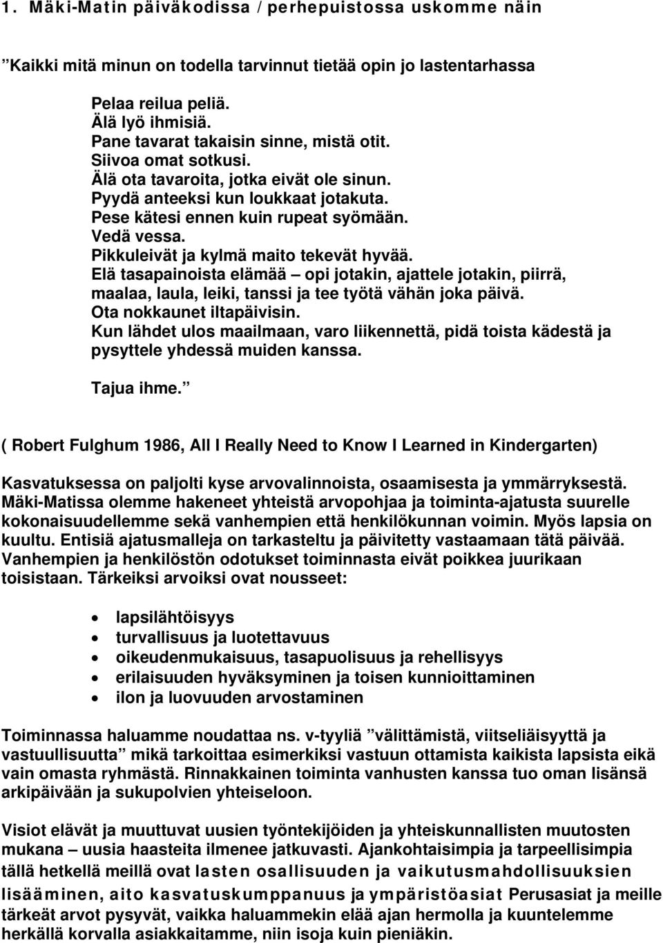 Pikkuleivät ja kylmä maito tekevät hyvää. Elä tasapainoista elämää opi jotakin, ajattele jotakin, piirrä, maalaa, laula, leiki, tanssi ja tee työtä vähän joka päivä. Ota nokkaunet iltapäivisin.