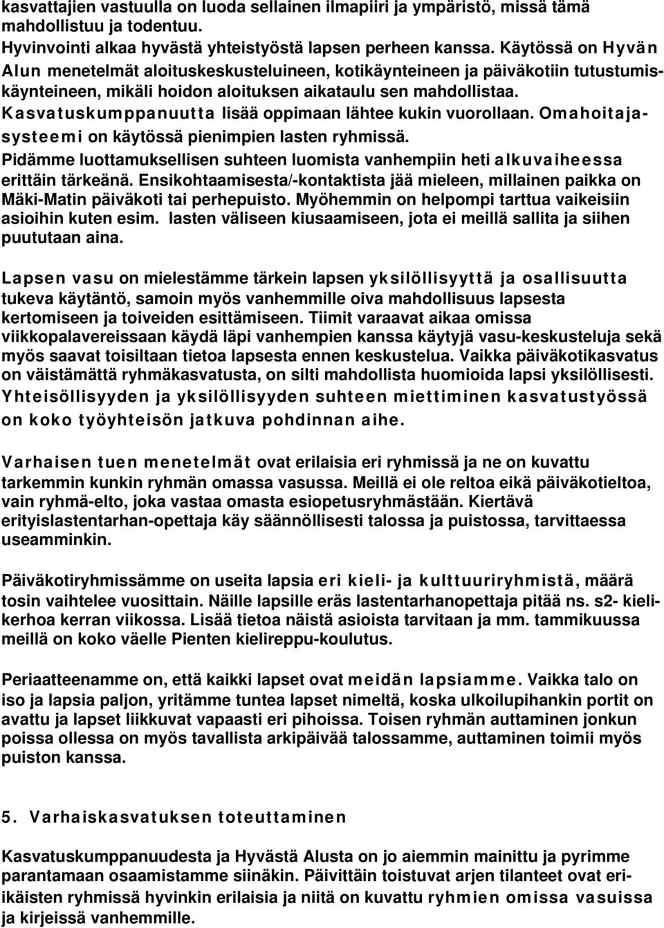 Kasvatuskumppanuutta lisää oppimaan lähtee kukin vuorollaan. Omahoitajasysteemi on käytössä pienimpien lasten ryhmissä.