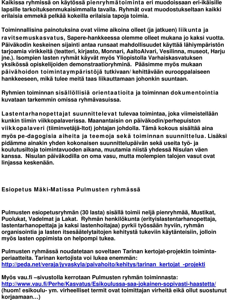 Toiminnallisina painotuksina ovat viime aikoina olleet (ja jatkuen) liikunta ja ravitsemuskasvatus, Sapere-hankkeessa olemme olleet mukana jo kaksi vuotta.