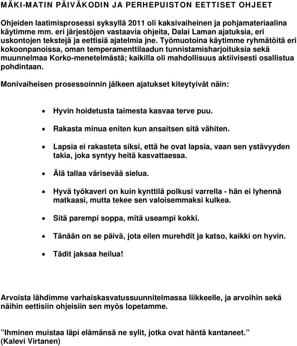 Työmuotoina käytimme ryhmätöitä eri kokoonpanoissa, oman temperamenttilaadun tunnistamisharjoituksia sekä muunnelmaa Korko-menetelmästä; kaikilla oli mahdollisuus aktiivisesti osallistua pohdintaan.