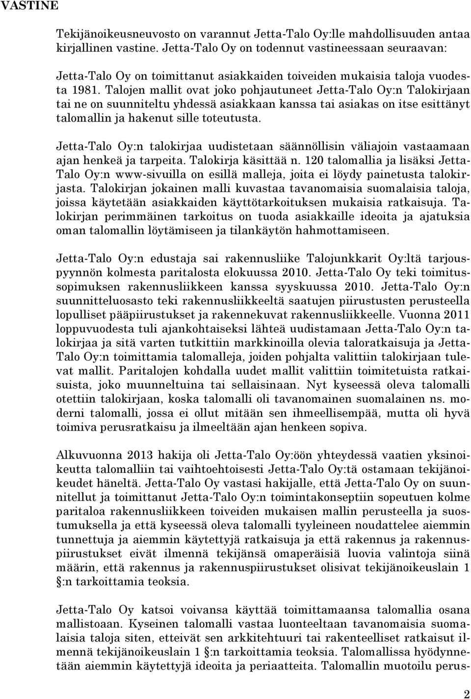 Talojen mallit ovat joko pohjautuneet Jetta-Talo Oy:n Talokirjaan tai ne on suunniteltu yhdessä asiakkaan kanssa tai asiakas on itse esittänyt talomallin ja hakenut sille toteutusta.