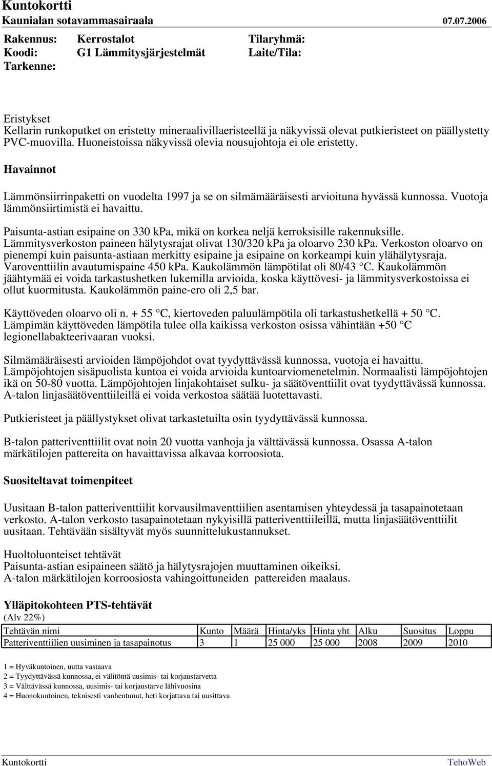 Paisunta-astian esipaine on 330 kpa, mikä on korkea neljä kerroksisille rakennuksille. Lämmitysverkoston paineen hälytysrajat olivat 130/320 kpa ja oloarvo 230 kpa.