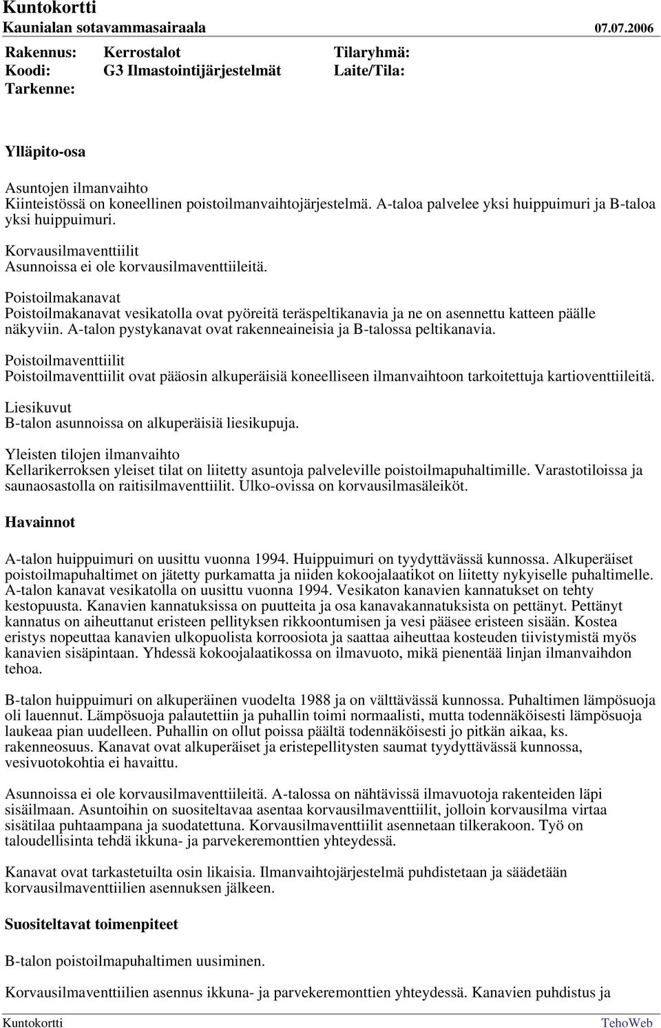 A-talon pystykanavat ovat rakenneaineisia ja B-talossa peltikanavia. Poistoilmaventtiilit Poistoilmaventtiilit ovat pääosin alkuperäisiä koneelliseen ilmanvaihtoon tarkoitettuja kartioventtiileitä.