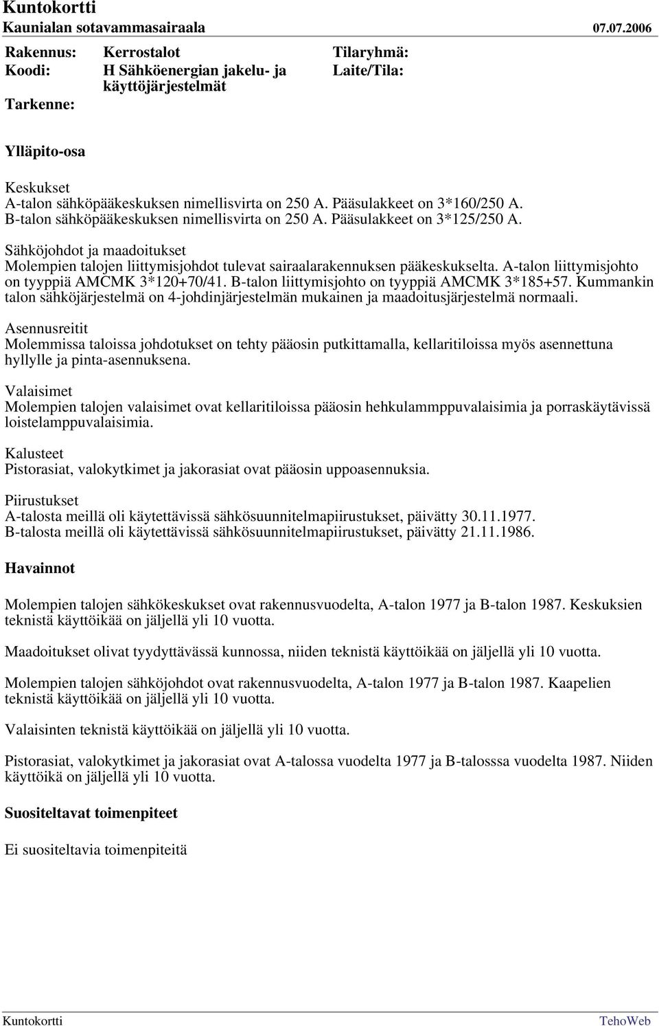 A-talon liittymisjohto on tyyppiä AMCMK 3*120+70/41. B-talon liittymisjohto on tyyppiä AMCMK 3*185+57.