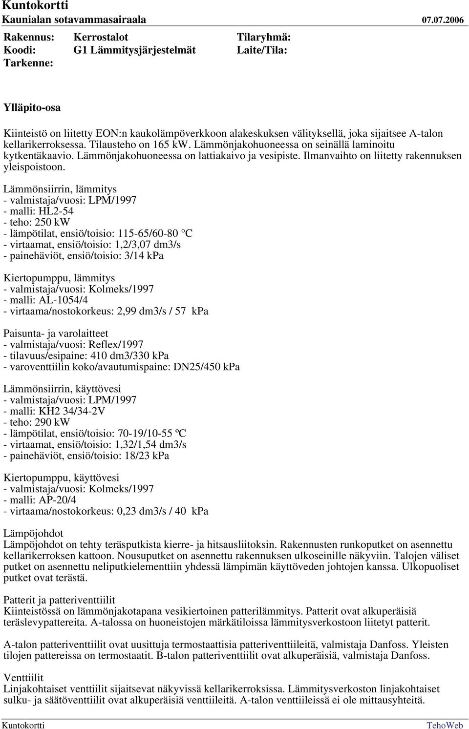 Lämmönsiirrin, lämmitys - valmistaja/vuosi: LPM/1997 - malli: HL2-54 - teho: 250 kw - lämpötilat, ensiö/toisio: 115-65/60-80 C - virtaamat, ensiö/toisio: 1,2/3,07 dm3/s - painehäviöt, ensiö/toisio: