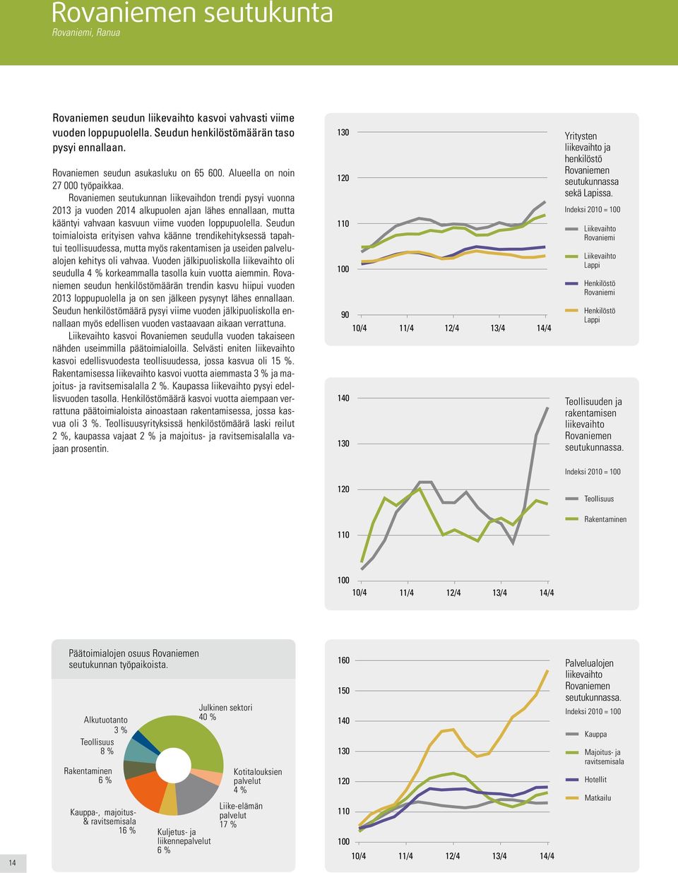 Rovaniemen seutukunnan liikevaihdon trendi pysyi vuonna 2013 ja vuoden 2014 alkupuolen ajan lähes ennallaan, mutta kääntyi vahvaan kasvuun viime vuoden loppupuolella.
