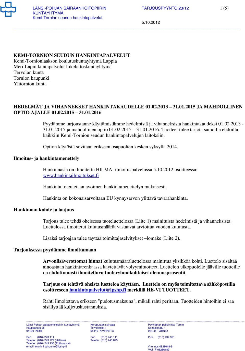 02.2013-31.01.2015 ja mahdollinen optio 01.02.2015 31.01.2016. Tuotteet tulee tarjota samoilla ehdoilla kaikkiin Kemi-Tornion seudun hankintapalvelujen laitoksiin.