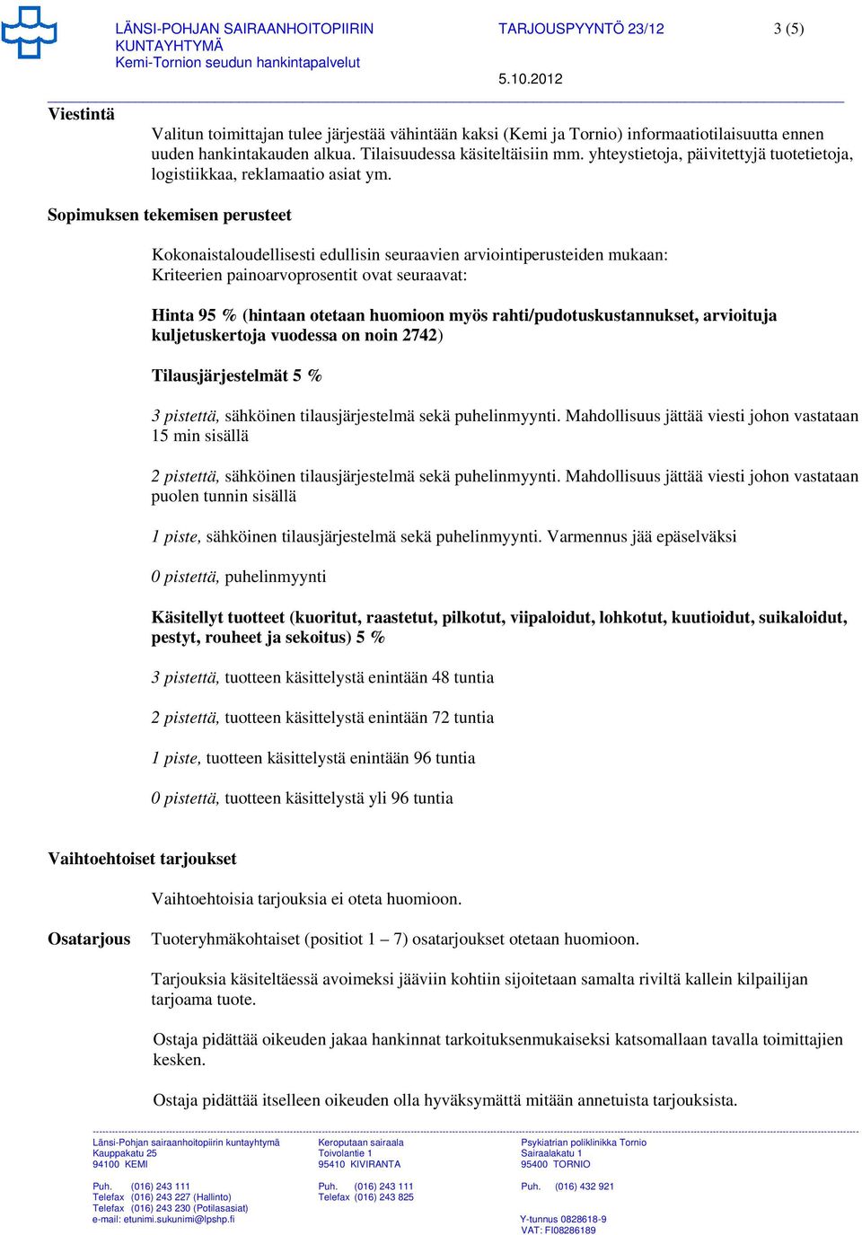 Sopimuksen tekemisen perusteet Kokonaistaloudellisesti edullisin seuraavien arviointiperusteiden mukaan: Kriteerien painoarvoprosentit ovat seuraavat: Hinta 95 % (hintaan otetaan huomioon myös