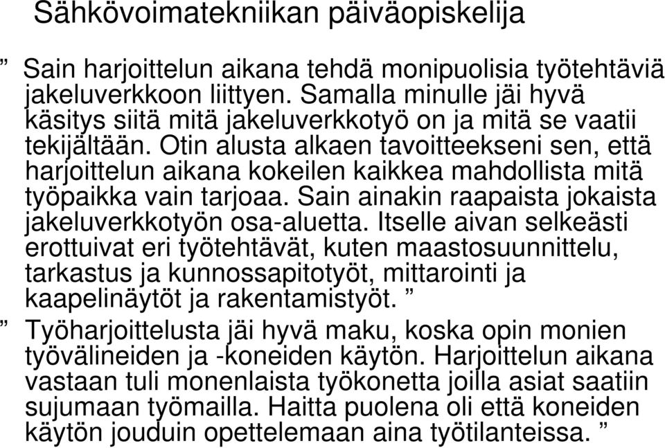 Otin alusta alkaen tavoitteekseni sen, että harjoittelun aikana kokeilen kaikkea mahdollista mitä työpaikka vain tarjoaa. Sain ainakin raapaista jokaista jakeluverkkotyön osa-aluetta.