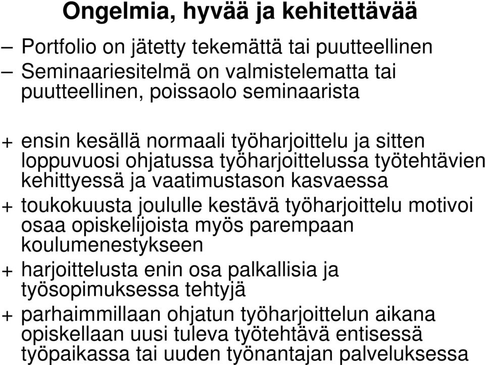 + toukokuusta joululle kestävä työharjoittelu motivoi osaa opiskelijoista myös parempaan koulumenestykseen + harjoittelusta enin osa palkallisia ja