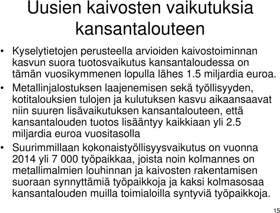 Metallinjalostuksen laajenemisen sekä työllisyyden, kotitalouksien tulojen ja kulutuksen kasvu aikaansaavat niin suuren lisävaikutuksen kansantalouteen, että kansantalouden