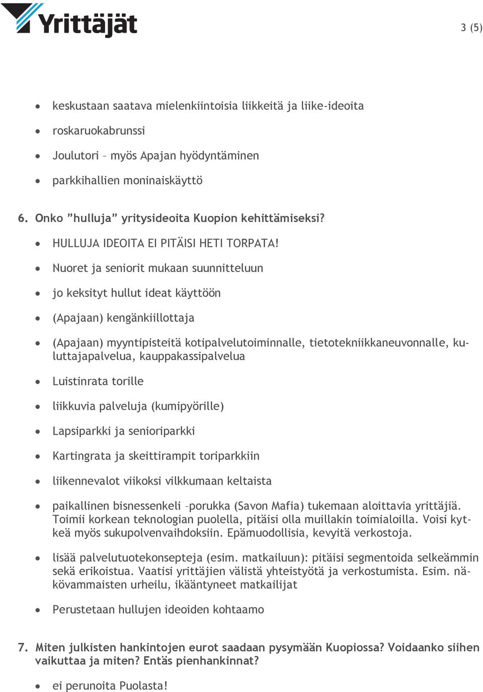 Nuoret ja seniorit mukaan suunnitteluun jo keksityt hullut ideat käyttöön (Apajaan) kengänkiillottaja (Apajaan) myyntipisteitä kotipalvelutoiminnalle, tietotekniikkaneuvonnalle, kuluttajapalvelua,