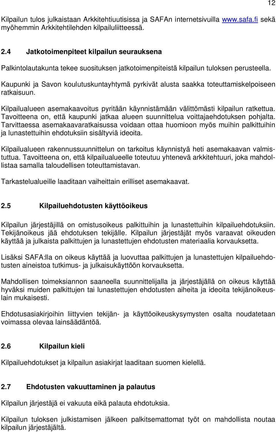 Kaupunki ja Savon koulutuskuntayhtymä pyrkivät alusta saakka toteuttamiskelpoiseen ratkaisuun. Kilpailualueen asemakaavoitus pyritään käynnistämään välittömästi kilpailun ratkettua.