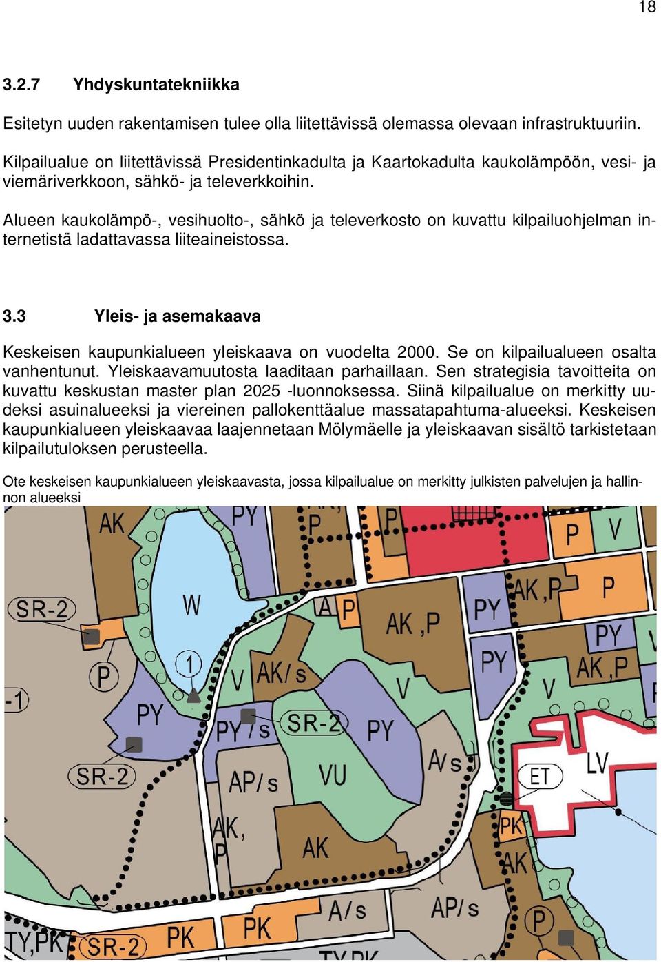 Alueen kaukolämpö-, vesihuolto-, sähkö ja televerkosto on kuvattu kilpailuohjelman internetistä ladattavassa liiteaineistossa. 3.