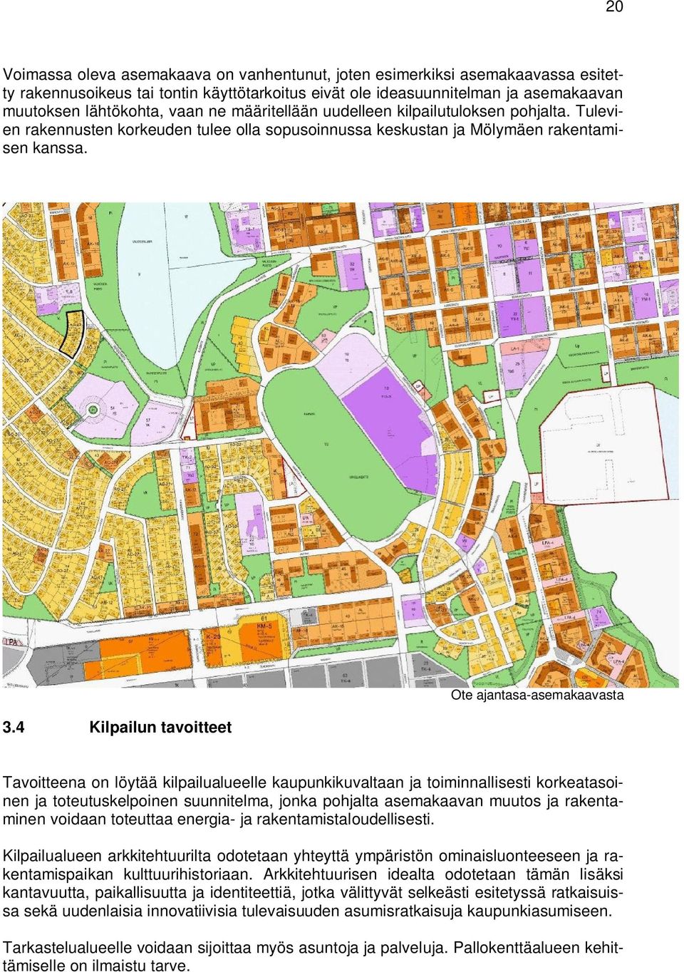 4 Kilpailun tavoitteet Ote ajantasa-asemakaavasta Tavoitteena on löytää kilpailualueelle kaupunkikuvaltaan ja toiminnallisesti korkeatasoinen ja toteutuskelpoinen suunnitelma, jonka pohjalta