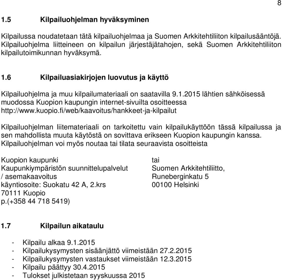 6 Kilpailuasiakirjojen luovutus ja käyttö Kilpailuohjelma ja muu kilpailumateriaali on saatavilla 9.1.2015 lähtien sähköisessä muodossa Kuopion kaupungin internet-sivuilta osoitteessa http://www.