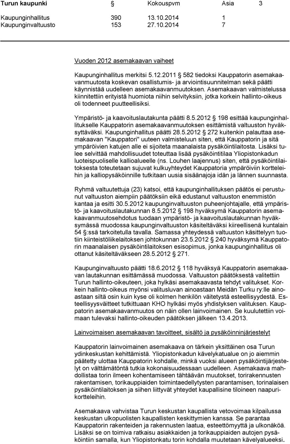 2012 198 esittää kaupunginhallitukselle Kauppatorin asemakaavanmuutoksen esittämistä valtuuston hyväksyttäväksi. Kaupunginhallitus päätti 28.5.