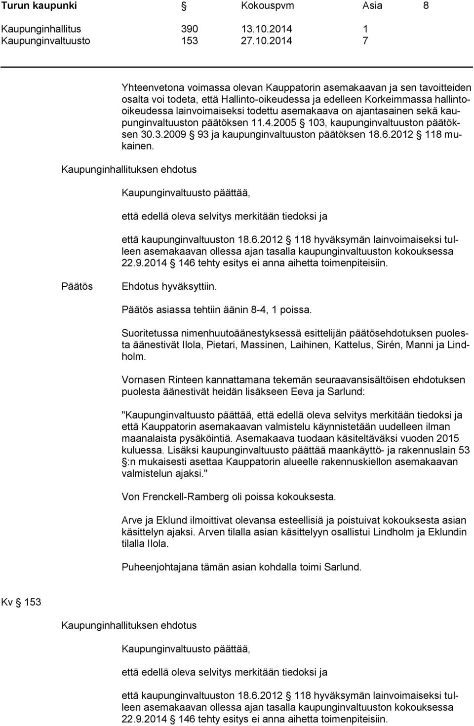 Kaupunginhallituksen ehdotus Kaupunginvaltuusto päättää, että edellä oleva selvitys merkitään tiedoksi ja että kaupunginvaltuuston 18.6.